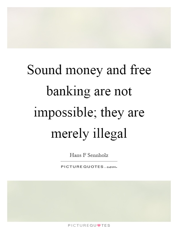 Sound money and free banking are not impossible; they are merely illegal Picture Quote #1