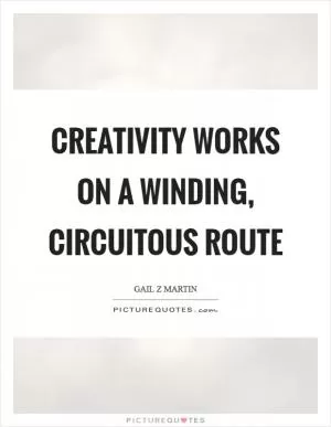 Creativity works on a winding, circuitous route Picture Quote #1