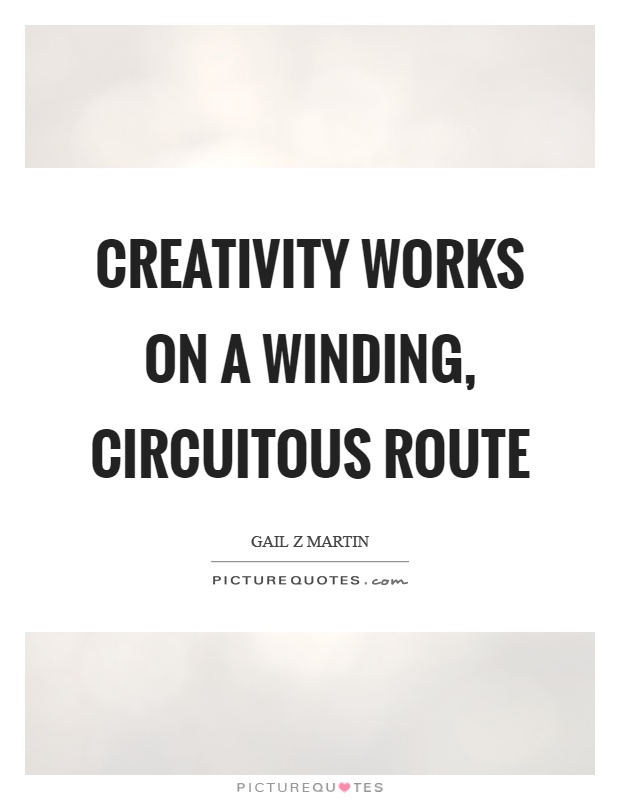Creativity works on a winding, circuitous route Picture Quote #1