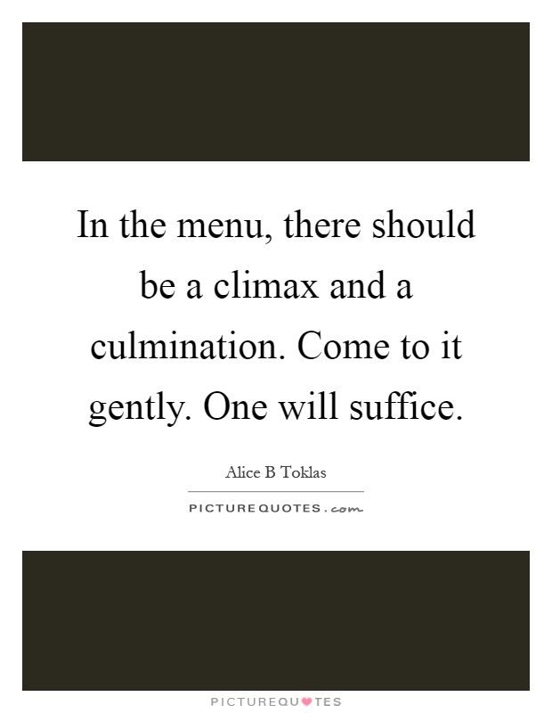 In the menu, there should be a climax and a culmination. Come to it gently. One will suffice Picture Quote #1