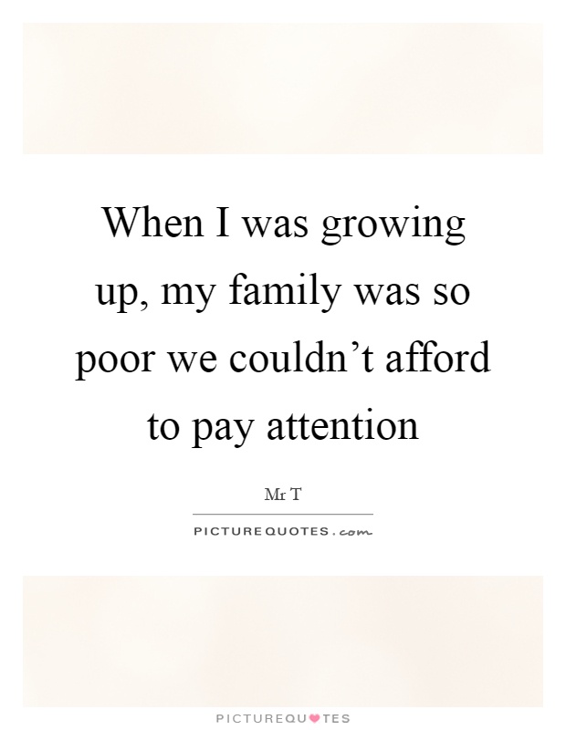 When I was growing up, my family was so poor we couldn't afford to pay attention Picture Quote #1