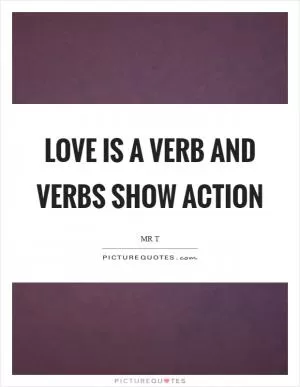 Love is a verb and verbs show action Picture Quote #1