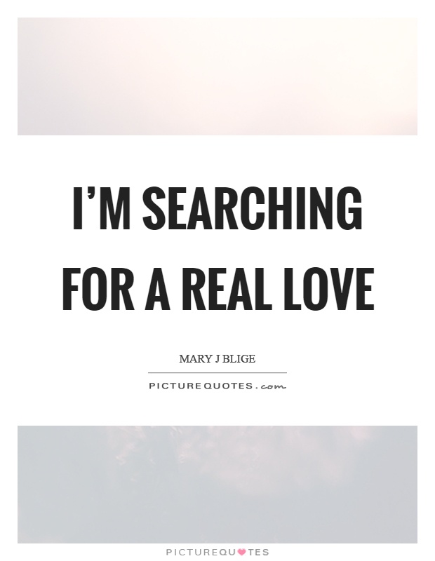 I'm searching for a real love Picture Quote #1
