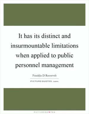 It has its distinct and insurmountable limitations when applied to public personnel management Picture Quote #1