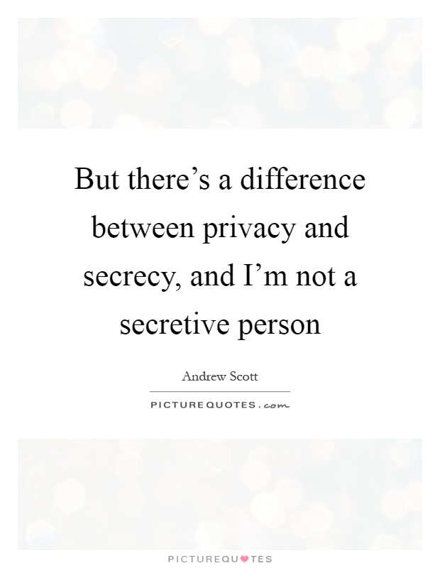 But there's a difference between privacy and secrecy, and I'm not a secretive person Picture Quote #1