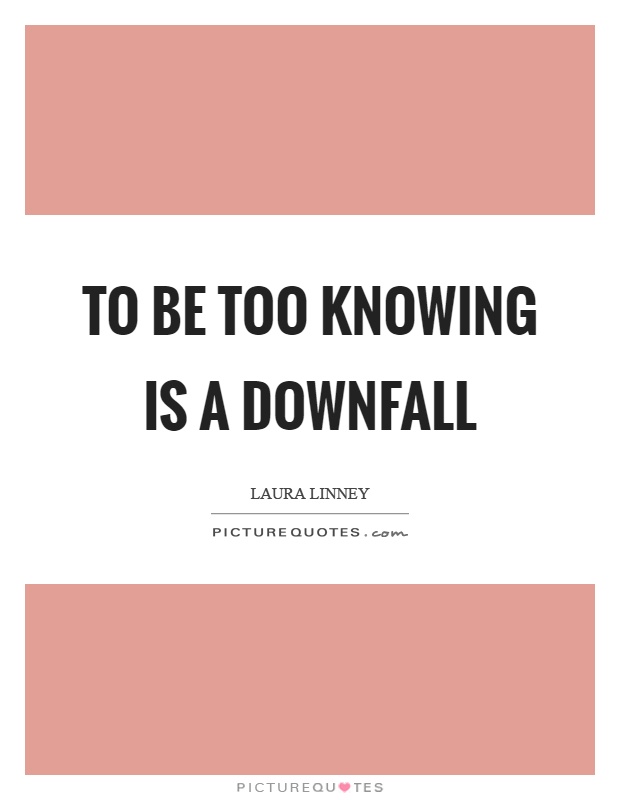 To be too knowing is a downfall Picture Quote #1