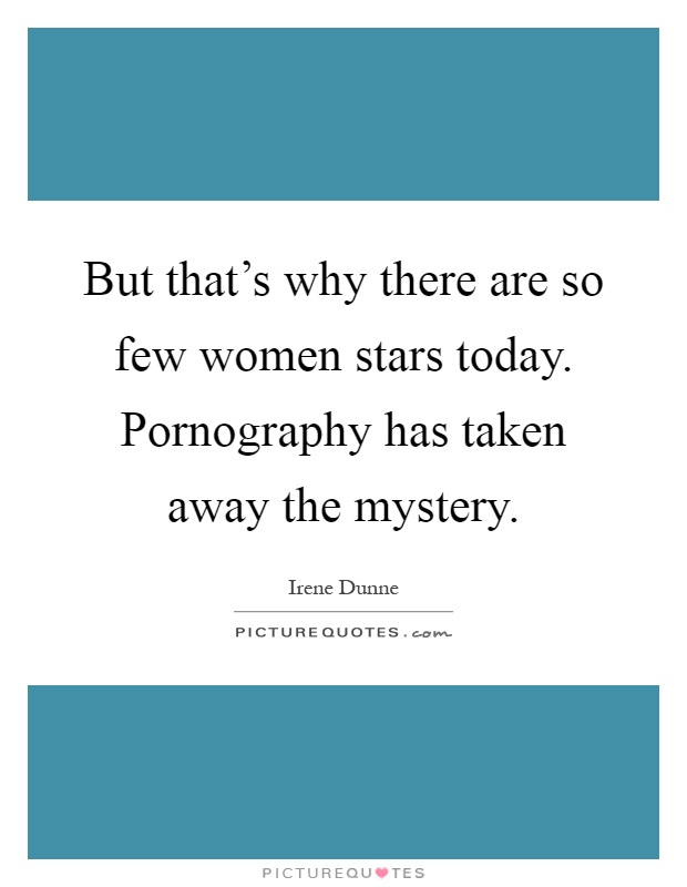 But that's why there are so few women stars today. Pornography has taken away the mystery Picture Quote #1