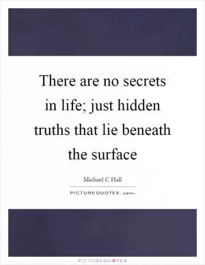 There are no secrets in life; just hidden truths that lie beneath the surface Picture Quote #1