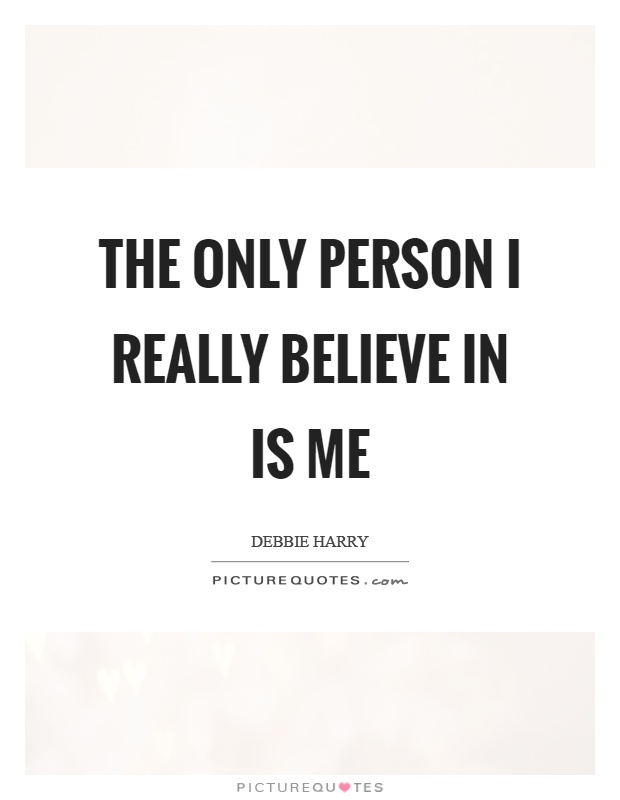 The only person I really believe in is me Picture Quote #1