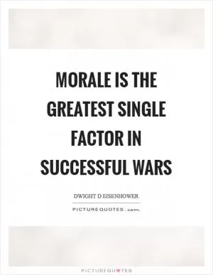Morale is the greatest single factor in successful wars Picture Quote #1