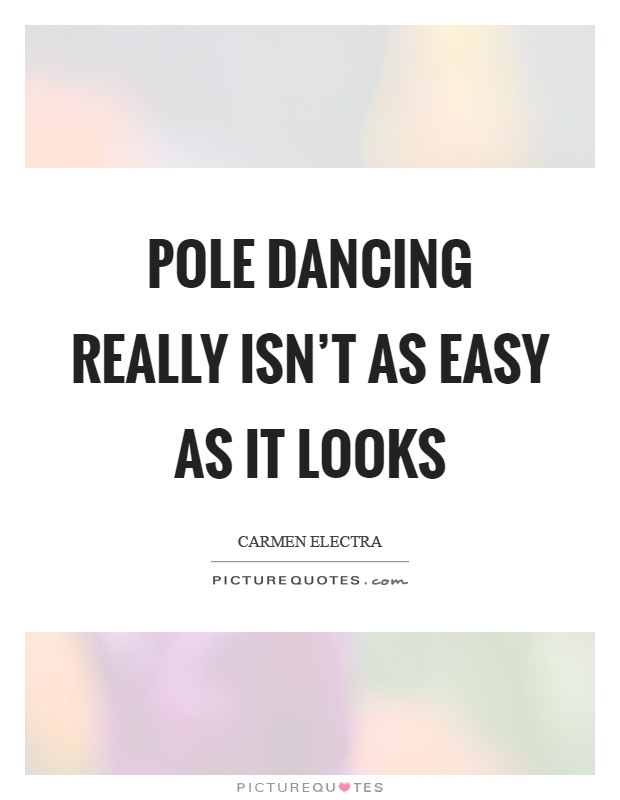Pole dancing really isn't as easy as it looks Picture Quote #1