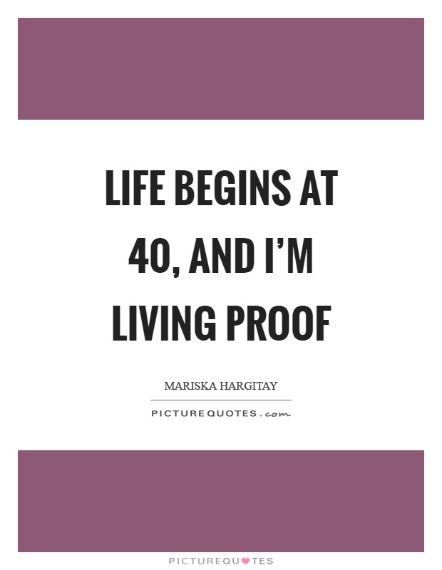 Life begins at 40, and I'm living proof Picture Quote #1