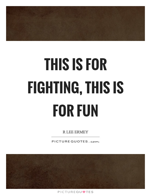 This is for fighting, this is for fun Picture Quote #1