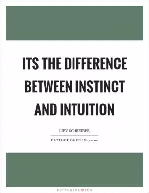 Its the difference between instinct and intuition Picture Quote #1
