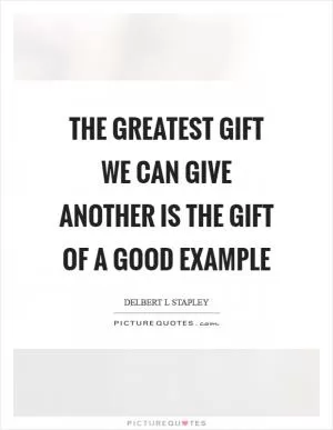 The greatest gift we can give another is the gift of a good example Picture Quote #1