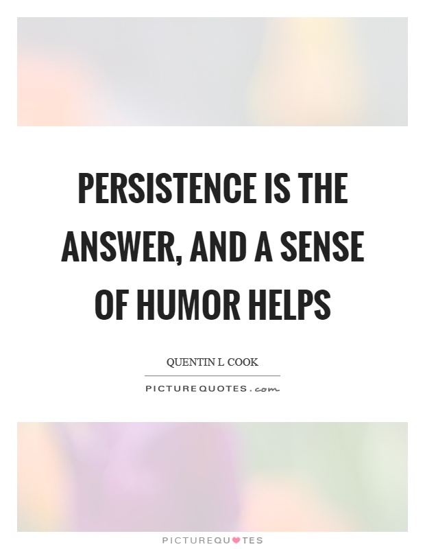 Persistence is the answer, and a sense of humor helps Picture Quote #1