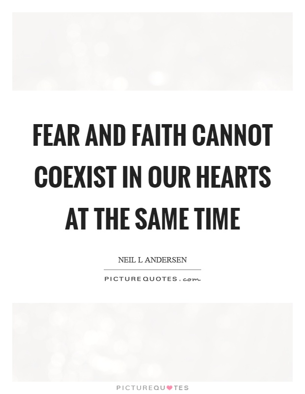 Fear and faith cannot coexist in our hearts at the same time Picture Quote #1