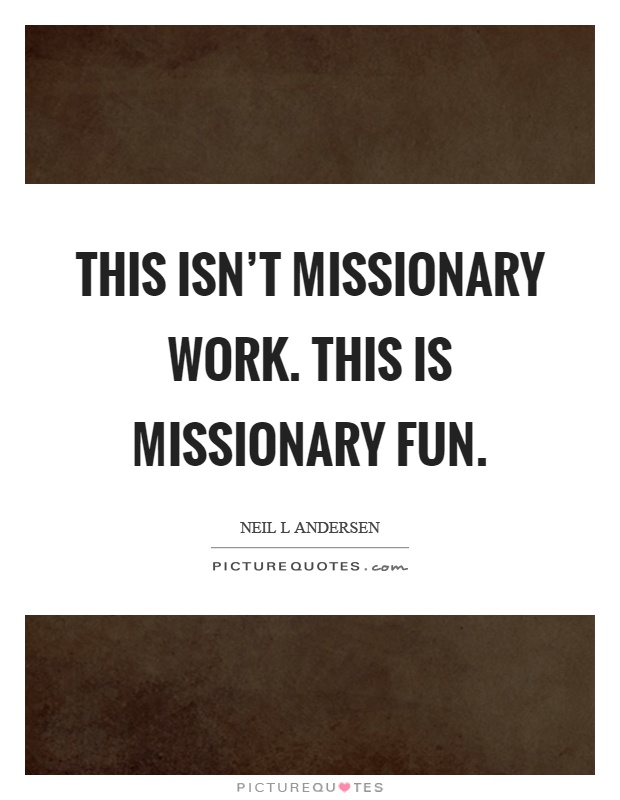 This isn't missionary work. This is missionary fun Picture Quote #1