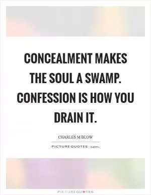 Concealment makes the soul a swamp. Confession is how you drain it Picture Quote #1