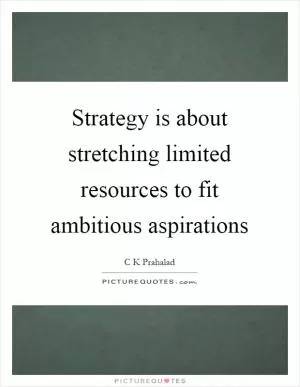 Strategy is about stretching limited resources to fit ambitious aspirations Picture Quote #1