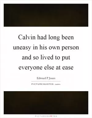 Calvin had long been uneasy in his own person and so lived to put everyone else at ease Picture Quote #1