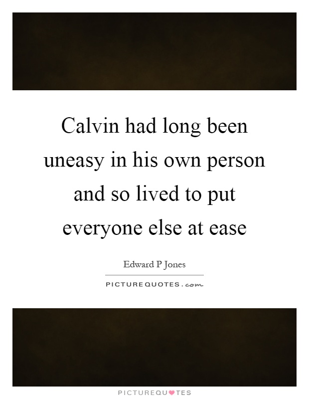 Calvin had long been uneasy in his own person and so lived to put everyone else at ease Picture Quote #1