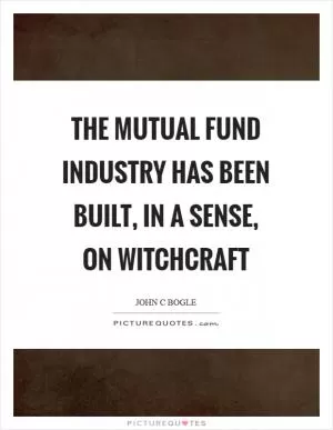 The mutual fund industry has been built, in a sense, on witchcraft Picture Quote #1