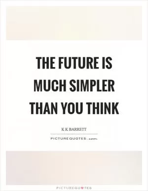 The future is much simpler than you think Picture Quote #1