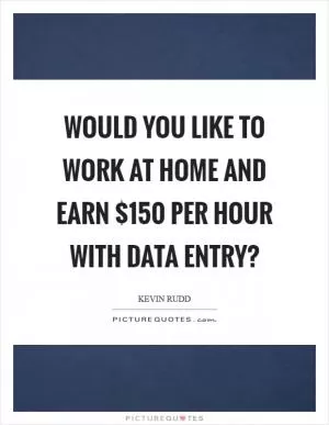 Would you like to work at home and earn $150 per hour with data entry? Picture Quote #1