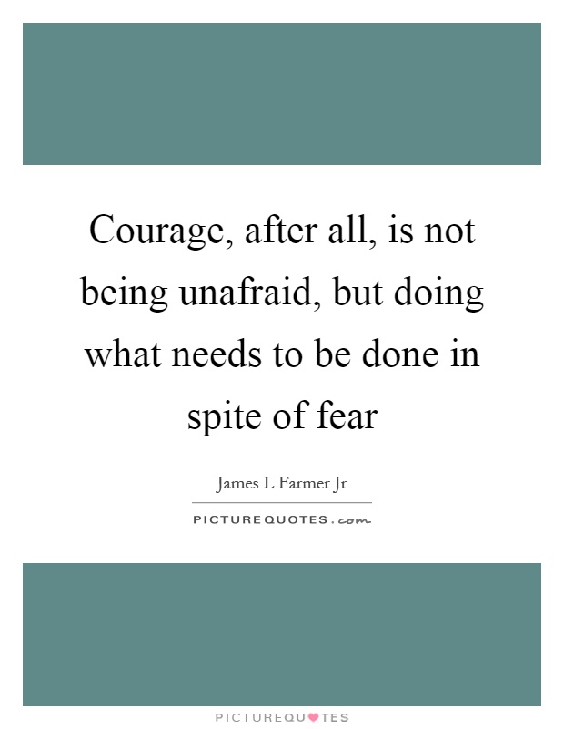 Courage, after all, is not being unafraid, but doing what needs to be done in spite of fear Picture Quote #1