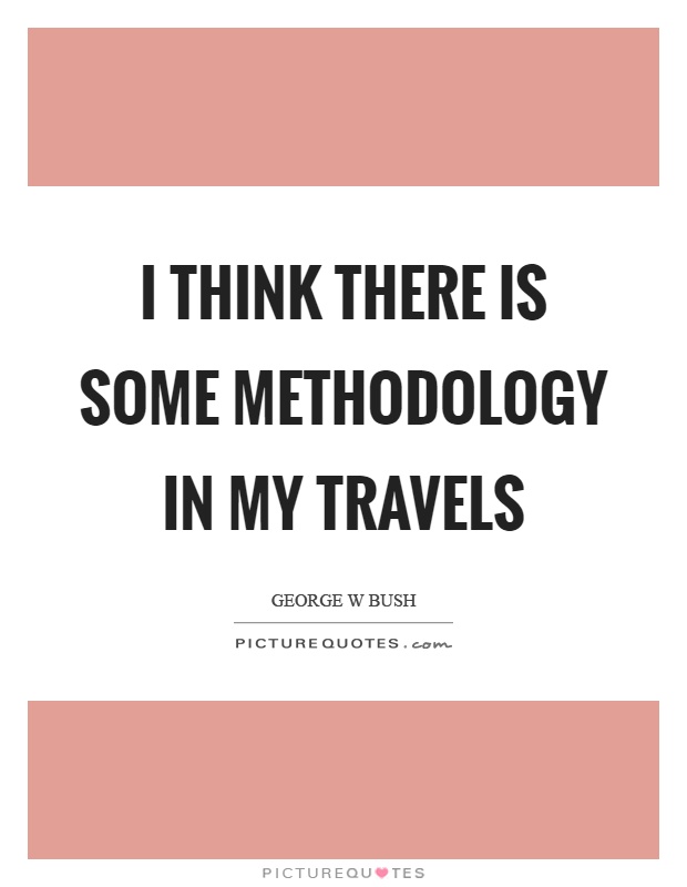 I think there is some methodology in my travels Picture Quote #1