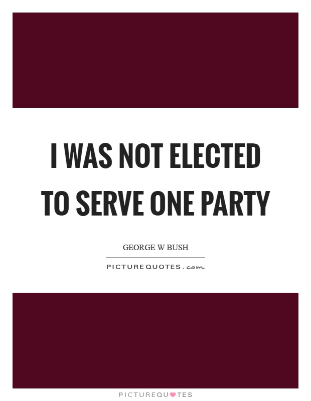 I was not elected to serve one party Picture Quote #1