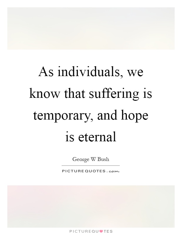 As individuals, we know that suffering is temporary, and hope is eternal Picture Quote #1