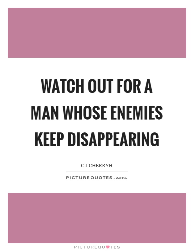 Watch out for a man whose enemies keep disappearing Picture Quote #1