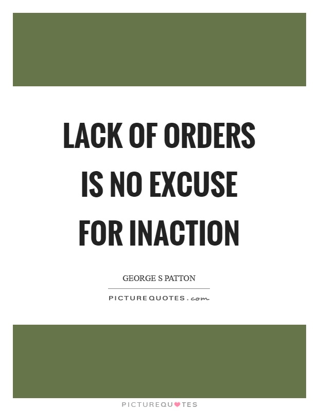 Lack of orders is no excuse for inaction Picture Quote #1
