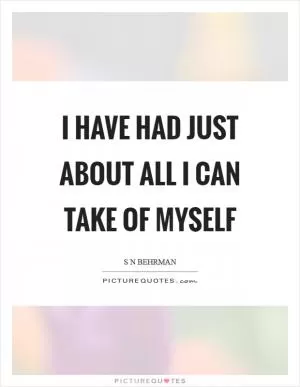 I have had just about all I can take of myself Picture Quote #1