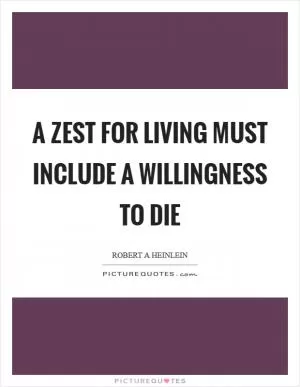 A zest for living must include a willingness to die Picture Quote #1