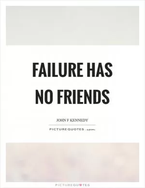 Failure has no friends Picture Quote #1