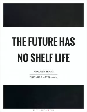 The future has no shelf life Picture Quote #1