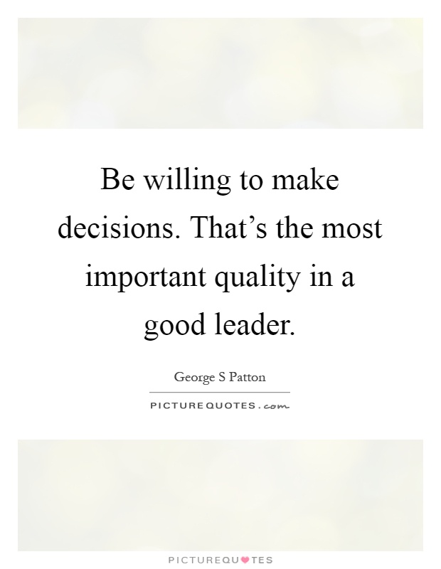 Be willing to make decisions. That's the most important quality in a good leader Picture Quote #1