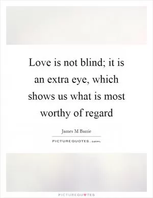 Love is not blind; it is an extra eye, which shows us what is most worthy of regard Picture Quote #1