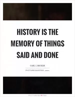 History is the memory of things said and done Picture Quote #1
