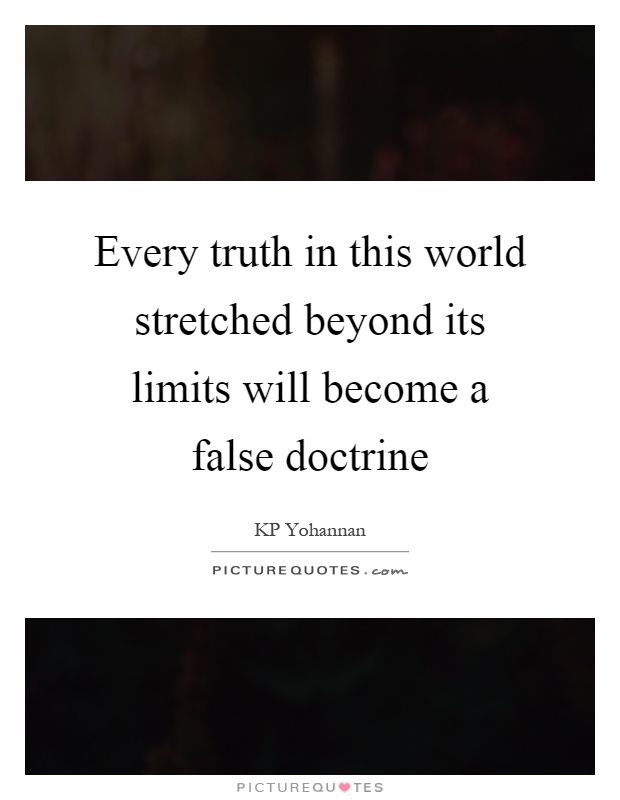 Every truth in this world stretched beyond its limits will become a false doctrine Picture Quote #1