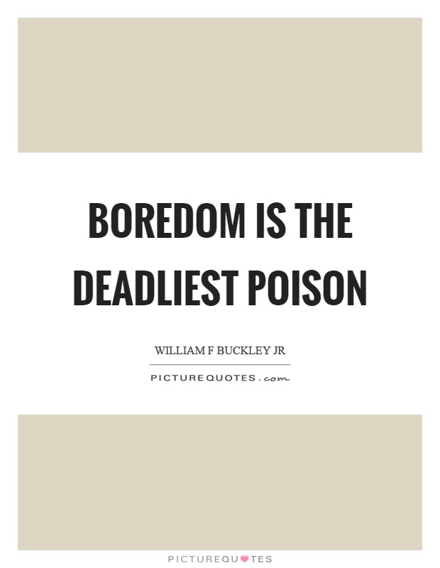 Boredom is the deadliest poison Picture Quote #1