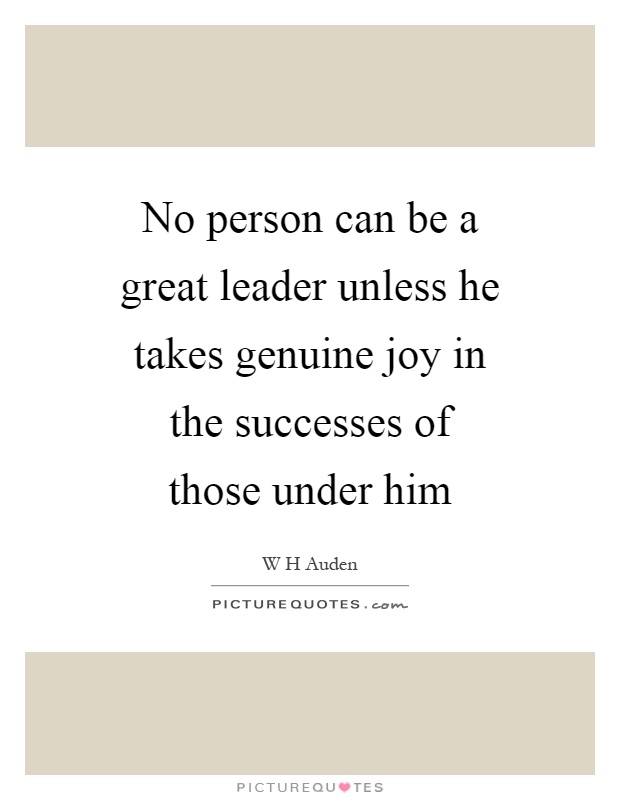 No person can be a great leader unless he takes genuine joy in the successes of those under him Picture Quote #1