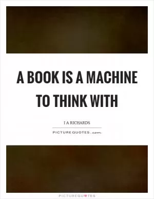 A book is a machine to think with Picture Quote #1