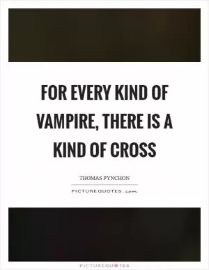 For every kind of vampire, there is a kind of cross Picture Quote #1