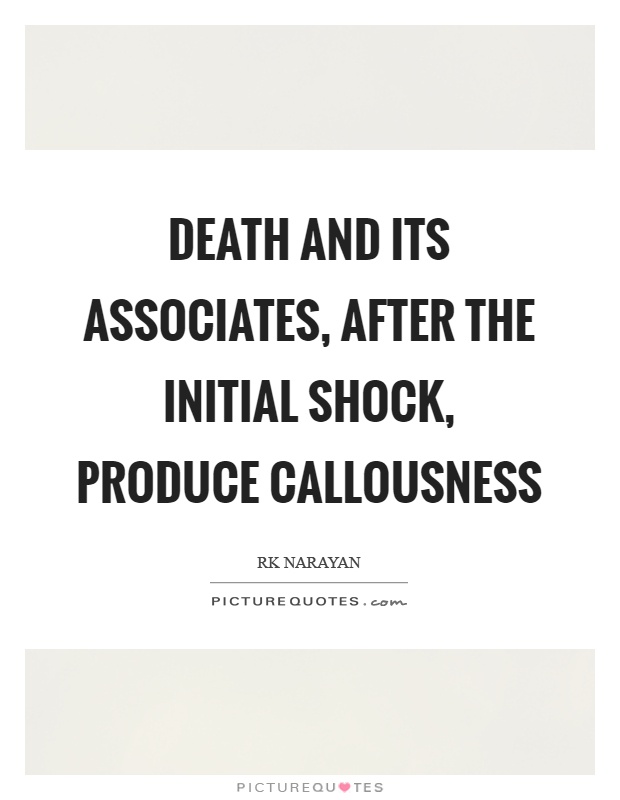 Death and its associates, after the initial shock, produce callousness Picture Quote #1