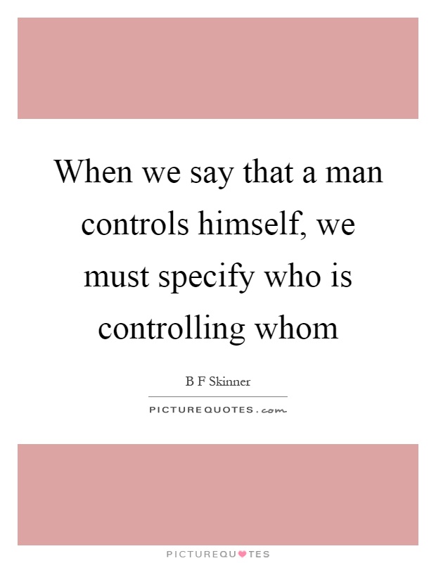 When we say that a man controls himself, we must specify who is controlling whom Picture Quote #1