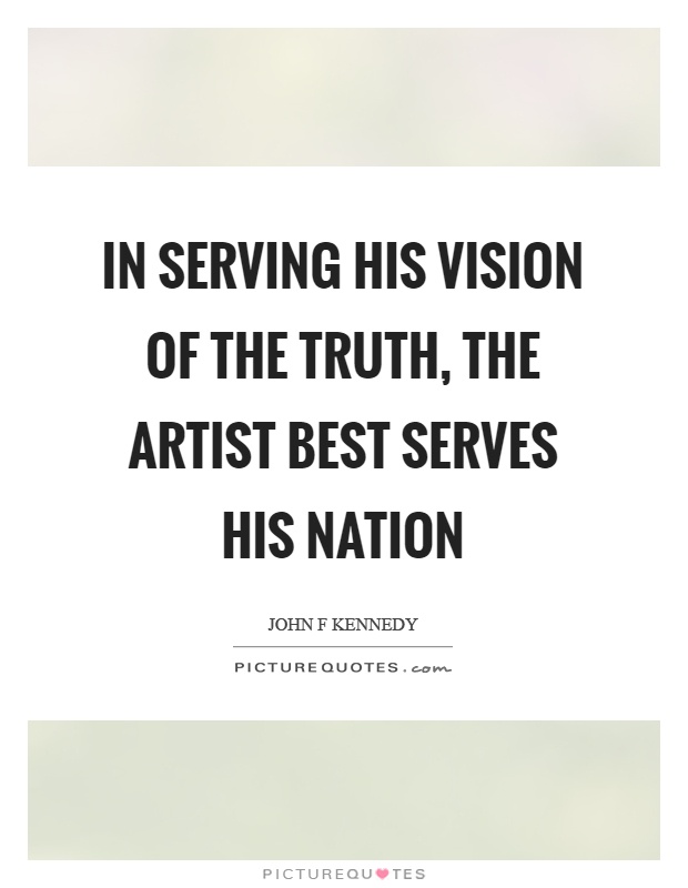 In serving his vision of the truth, the artist best serves his nation Picture Quote #1